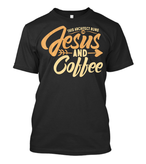 This Architect Runs On Jesus And Coffee T-Shirt