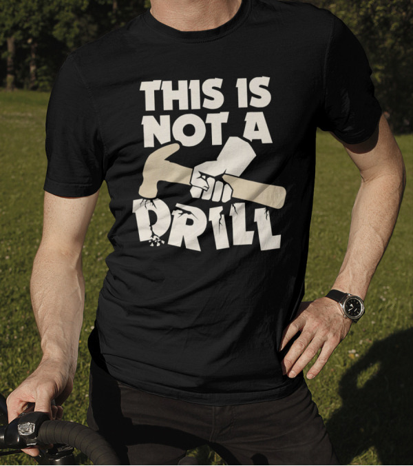 This Is Not A Drill Hammer Carpenters Humor T-Shirt