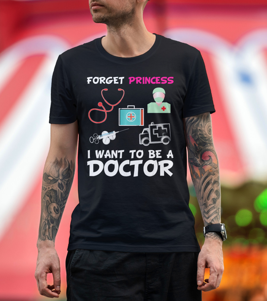 Forget Princess Stethoscope First Aid Syringe Ambulance I Want To Be A Doctor T-Shirt