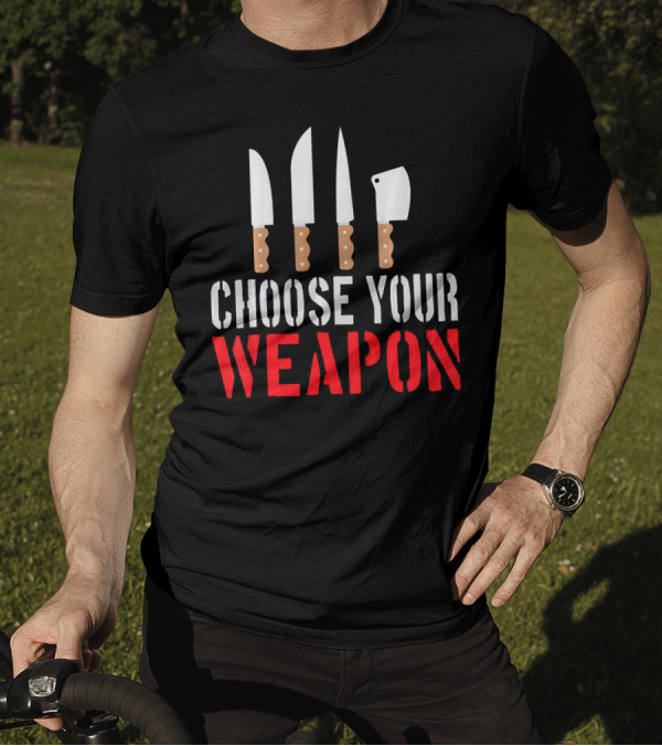 Choose Your Weapon Chef Knife Humor Cooking Tools T-Shirt