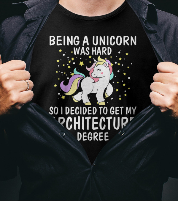 Being A Unicorn Was Hard So I Decided To Get My Architecture Degree T-Shirt