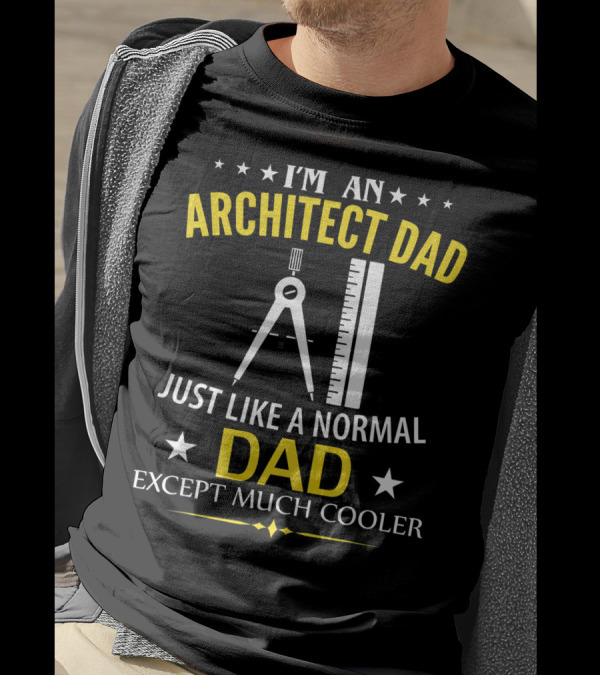 I'm An Architect Dad Just Like A Normal Dad Except Much Cooler T-Shirt