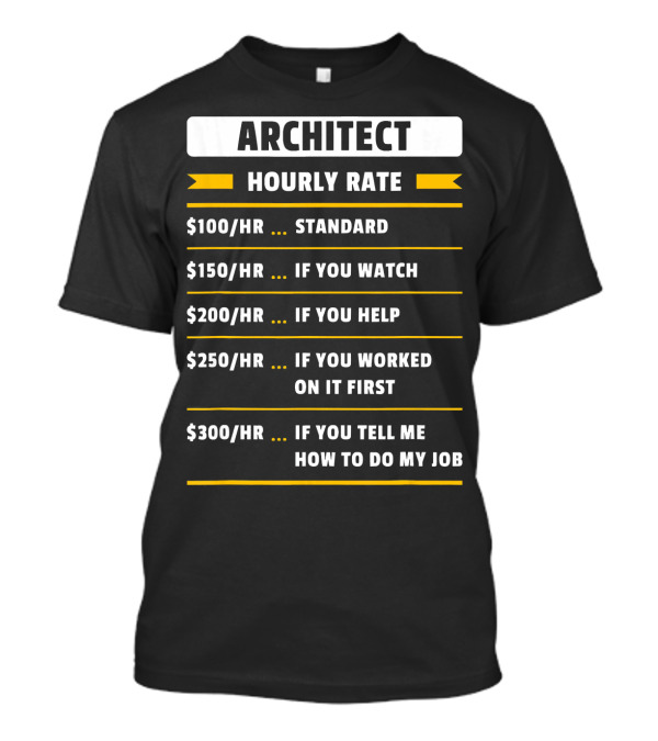 Architect Hourly Rate Standard Watch Help Worked Tell How To Do My Job T-Shirt