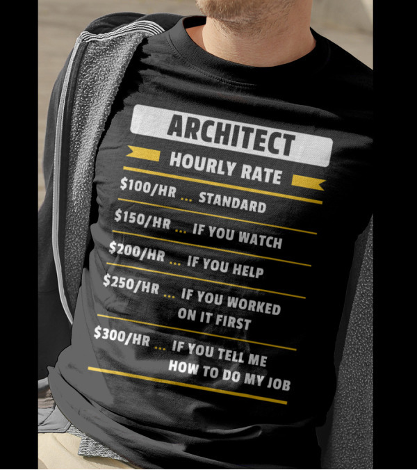 Architect Hourly Rate Standard Watch Help Worked Tell How To Do My Job T-Shirt