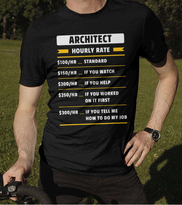 Architect Hourly Rate Standard Watch Help Worked Tell How To Do My Job T-Shirt