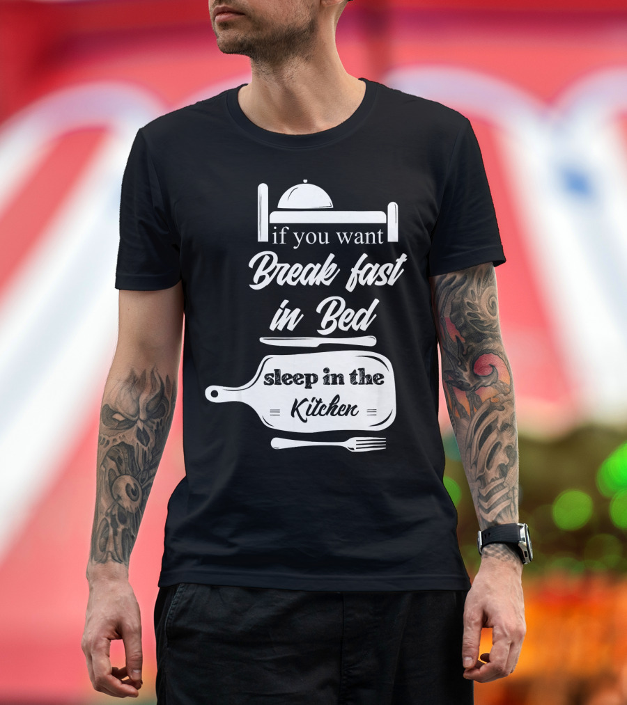 If You Want Breakfast in Bed Sleep in the Kitchen Chef Pun T-Shirt