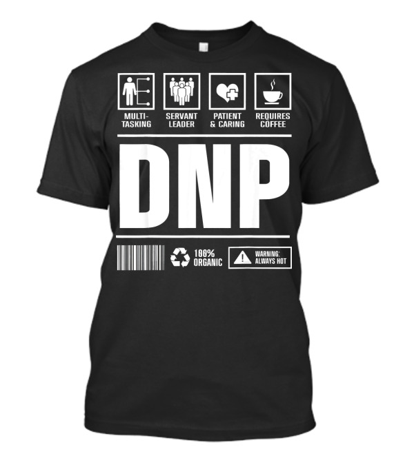 DNP Multitasking Servant Leader Patient Caring Requires Coffee 100% Organic Warning Always Hot T-Shirt