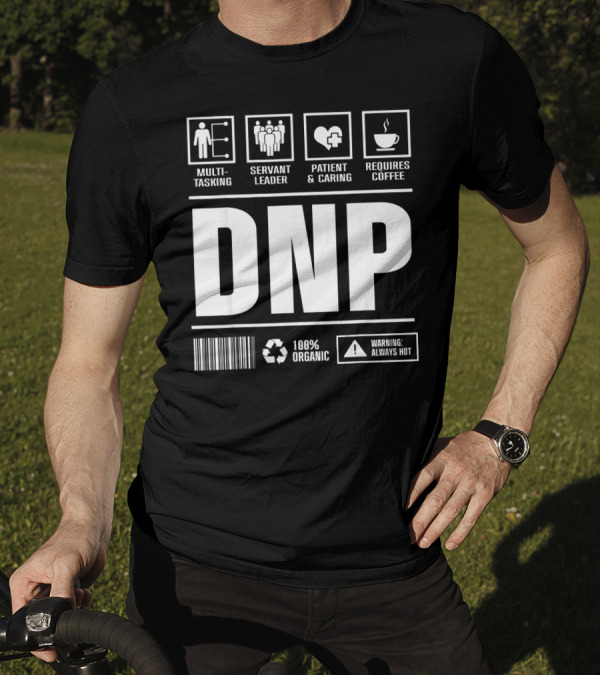 DNP Multitasking Servant Leader Patient Caring Requires Coffee 100% Organic Warning Always Hot T-Shirt