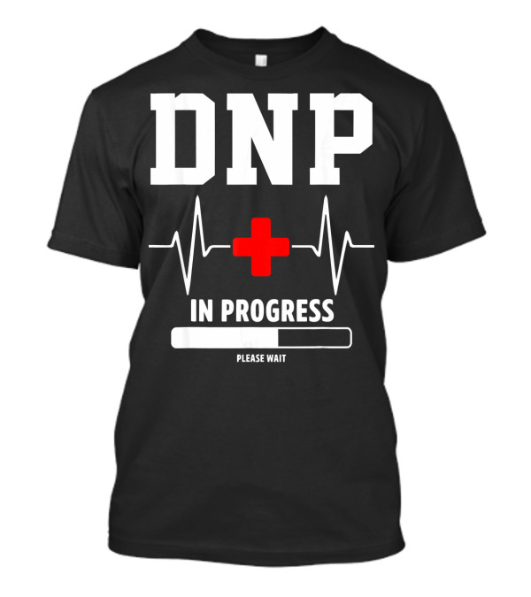 DNP In Progress Please Wait Doctor Of Nursing Practice T-Shirt