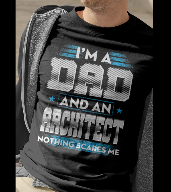 I'M A DAD AND AN ARCHITECT NOTHING SCARES ME T-Shirt