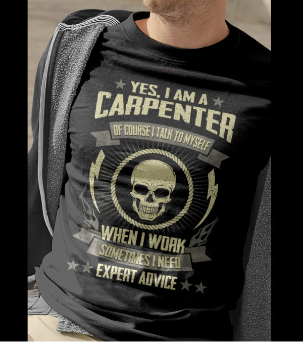 YES I AM A CARPENTER WHEN I WORK SOMETIMES I NEED EXPERT ADVICE SKULL T-Shirt