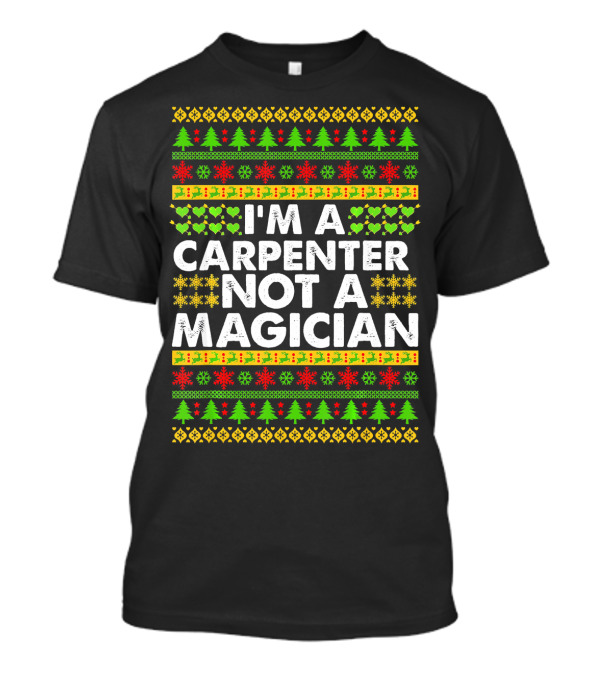 I'm A Carpenter Not A Magician Ugly Christmas T-Shirt