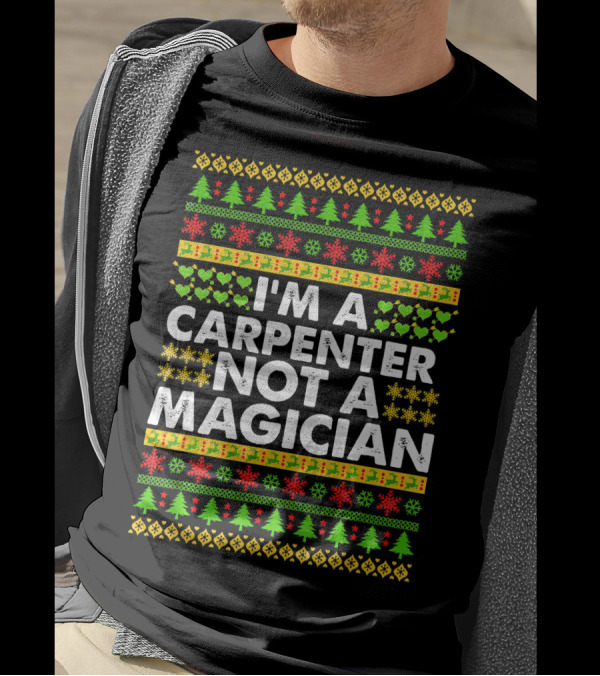 I'm A Carpenter Not A Magician Ugly Christmas T-Shirt