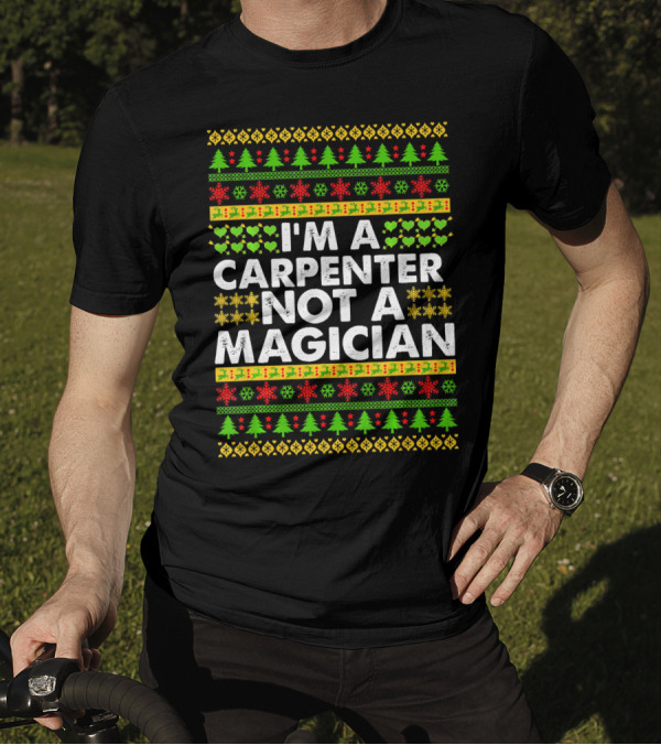 I'm A Carpenter Not A Magician Ugly Christmas T-Shirt