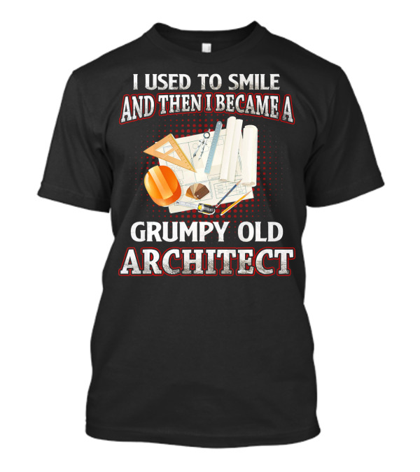 I Used To Smile And Then I Became A Grumpy Old Architect T-Shirt