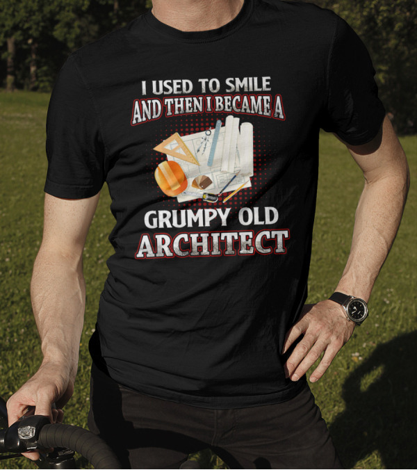 I Used To Smile And Then I Became A Grumpy Old Architect T-Shirt