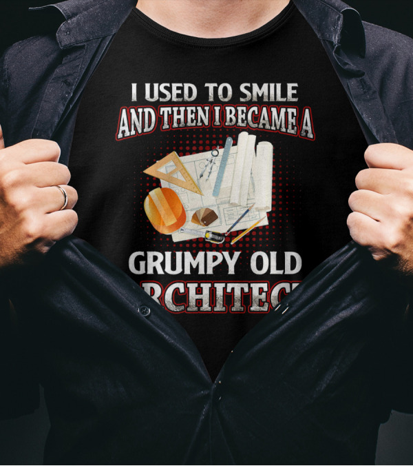 I Used To Smile And Then I Became A Grumpy Old Architect T-Shirt