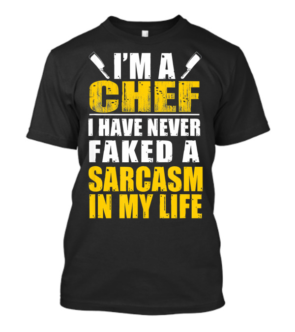 I'm A Chef I Have Never Faked A Sarcasm In My Life T-Shirt