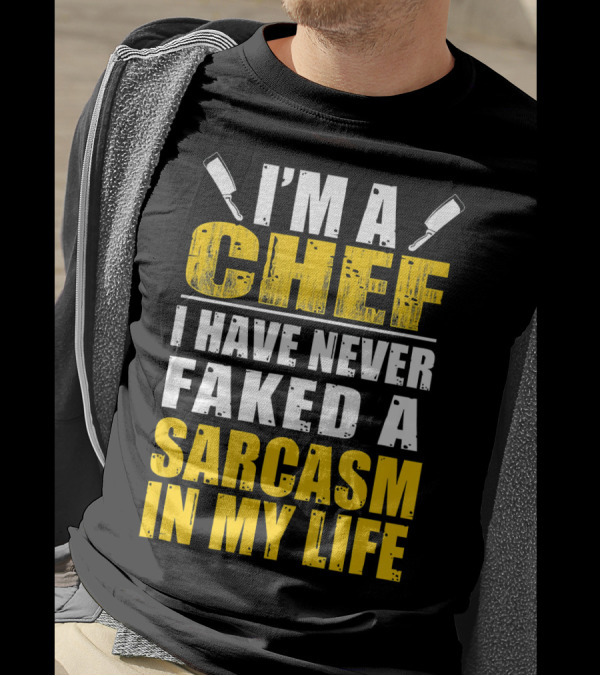 I'm A Chef I Have Never Faked A Sarcasm In My Life T-Shirt