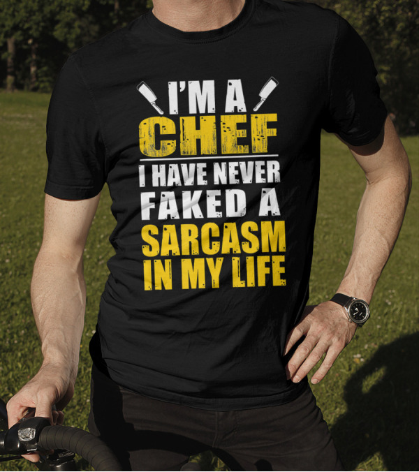 I'm A Chef I Have Never Faked A Sarcasm In My Life T-Shirt