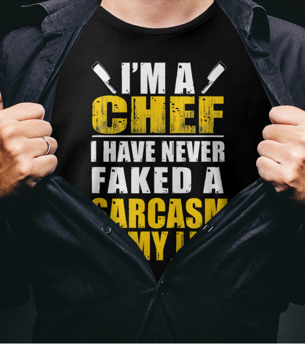 I'm A Chef I Have Never Faked A Sarcasm In My Life T-Shirt