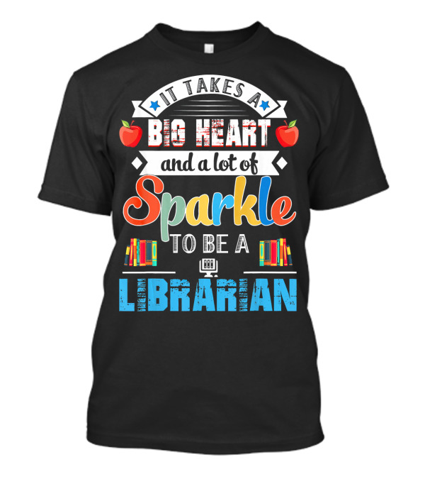 It Takes A Big Heart And A Lot Of Sparkle To Be A Librarian T-Shirt