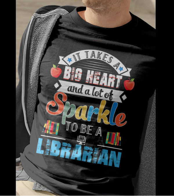 It Takes A Big Heart And A Lot Of Sparkle To Be A Librarian T-Shirt