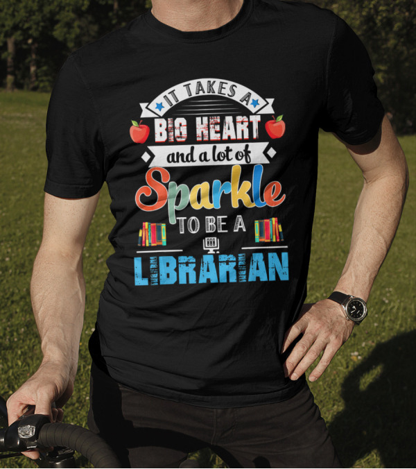 It Takes A Big Heart And A Lot Of Sparkle To Be A Librarian T-Shirt