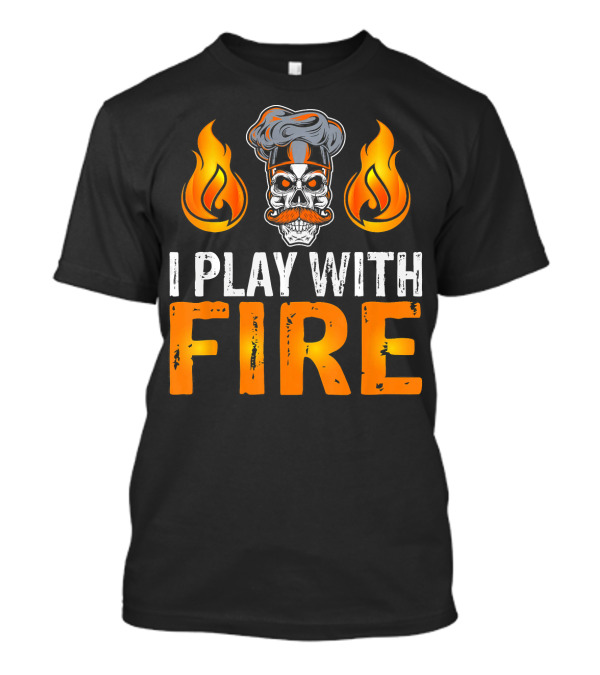 I Play With Fire Chef Skull With Flames T-Shirt