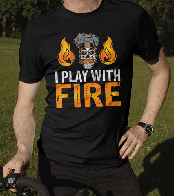 I Play With Fire Chef Skull With Flames T-Shirt