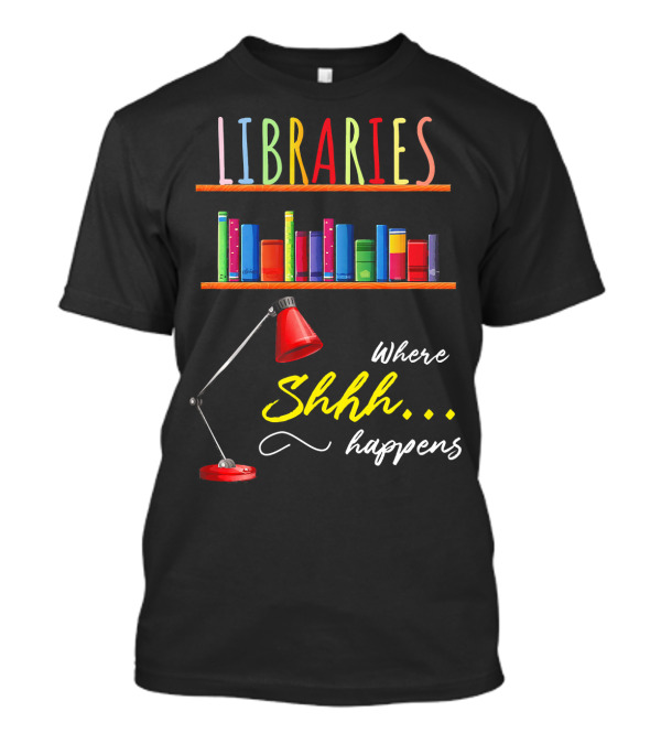Libraries Where Shhh Happens Funny Libra Lamp And Books T-Shirt