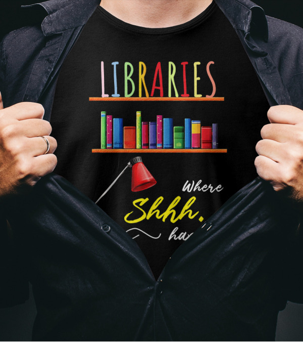 Libraries Where Shhh Happens Funny Libra Lamp And Books T-Shirt