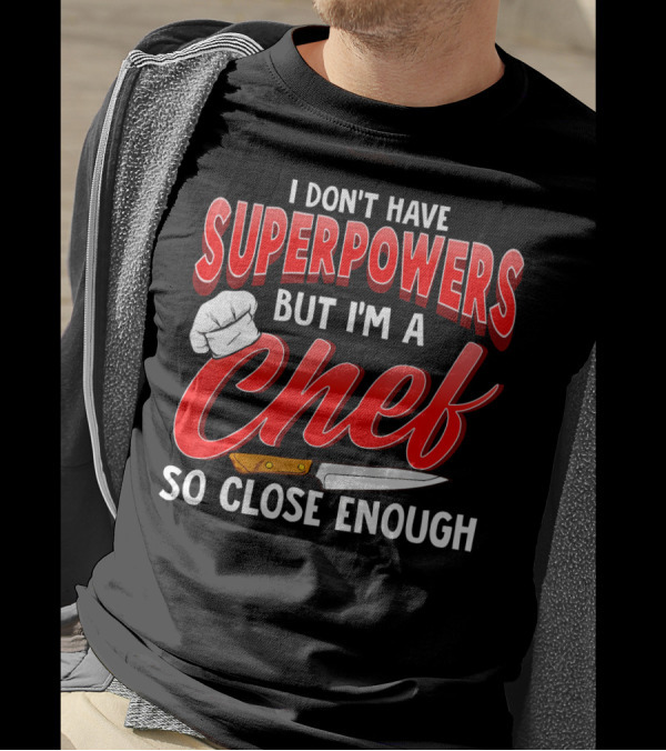 I Don't Have Superpowers But I'm A Chef So Close Enough T-Shirt