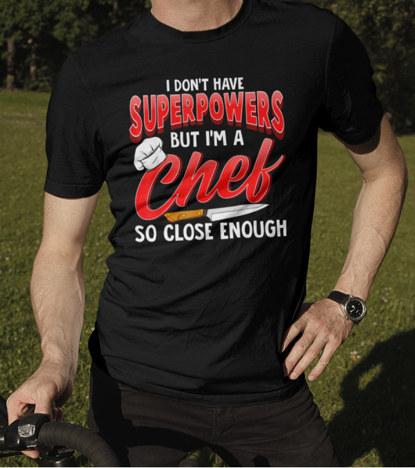 I Don't Have Superpowers But I'm A Chef So Close Enough T-Shirt