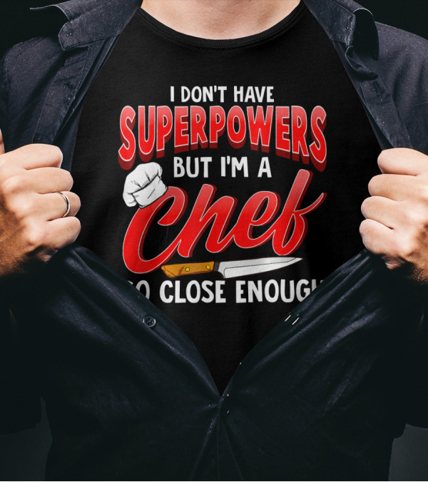 I Don't Have Superpowers But I'm A Chef So Close Enough T-Shirt