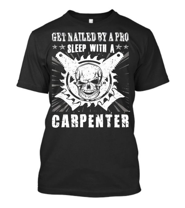 Get Nailed By A Pro Sleep With A Carpenter Skull Saw Blade Star T-Shirt
