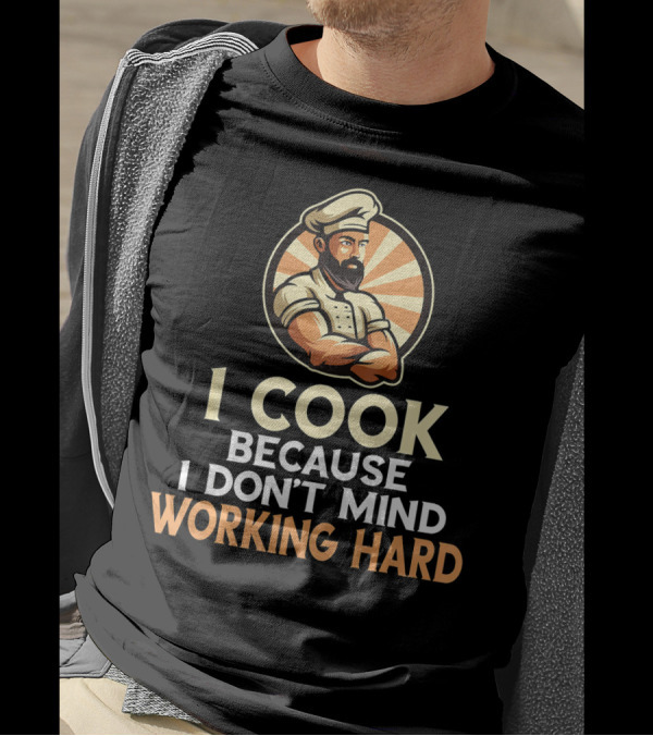 I Cook Because I Don't Mind Working Hard Retro Chef T-Shirt