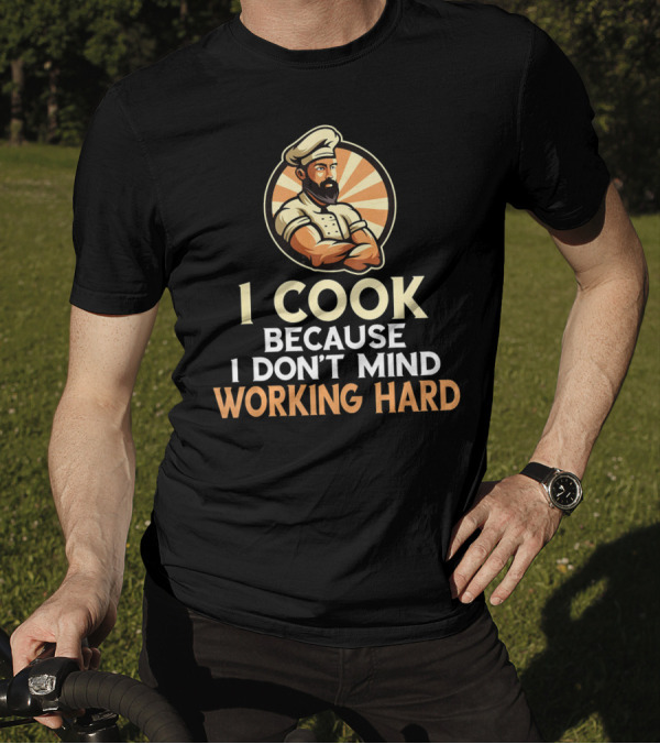 I Cook Because I Don't Mind Working Hard Retro Chef T-Shirt