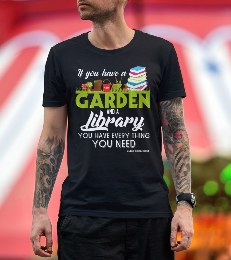 If You Have a Garden and a Library You Have Everything You Need Marcus Tullius Cicero T-Shirt