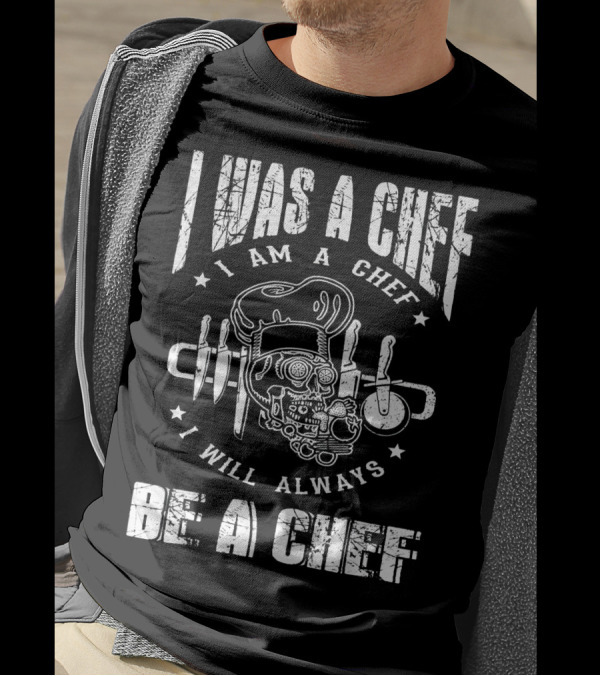 I Was A Chef I Am A Chef I Will Always Be A Chef Skull Chef Hat Knife Utensils T-Shirt
