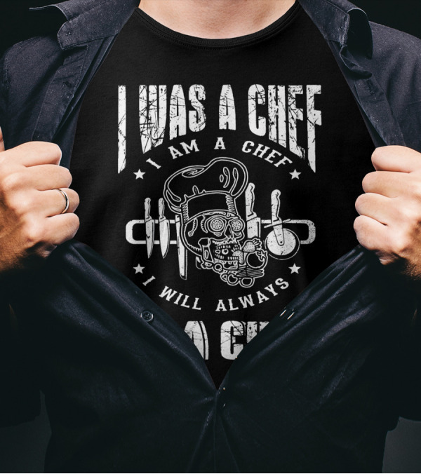 I Was A Chef I Am A Chef I Will Always Be A Chef Skull Chef Hat Knife Utensils T-Shirt