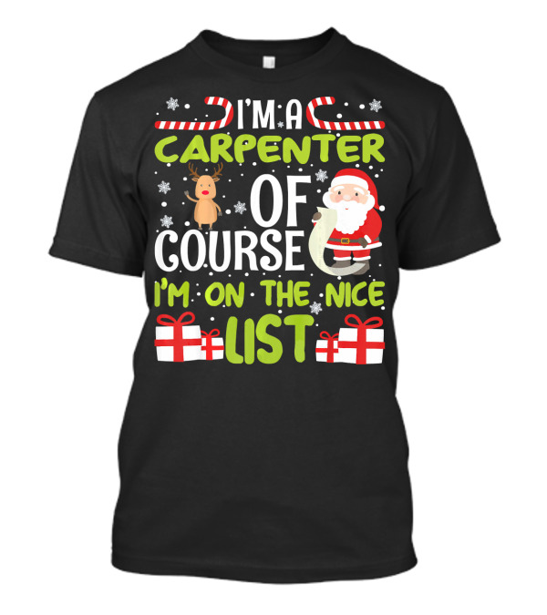 I'm A Carpenter Of Course I'm On The Nice List Santa Reindeer Gifts T-Shirt