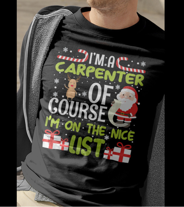I'm A Carpenter Of Course I'm On The Nice List Santa Reindeer Gifts T-Shirt
