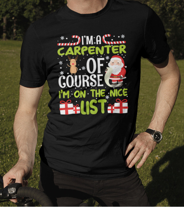 I'm A Carpenter Of Course I'm On The Nice List Santa Reindeer Gifts T-Shirt