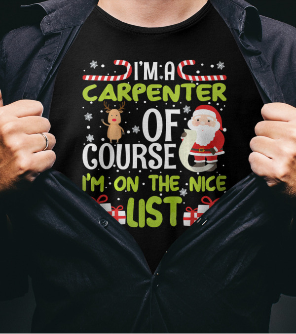 I'm A Carpenter Of Course I'm On The Nice List Santa Reindeer Gifts T-Shirt