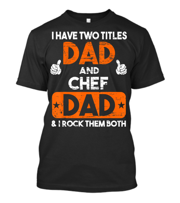 I Have Two Titles Dad And Chef Dad And I Rock Them Both T-Shirt