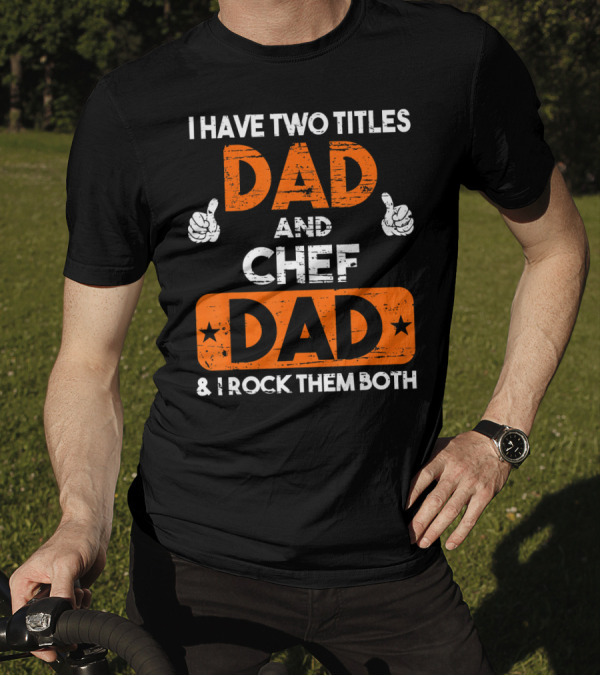 I Have Two Titles Dad And Chef Dad And I Rock Them Both T-Shirt