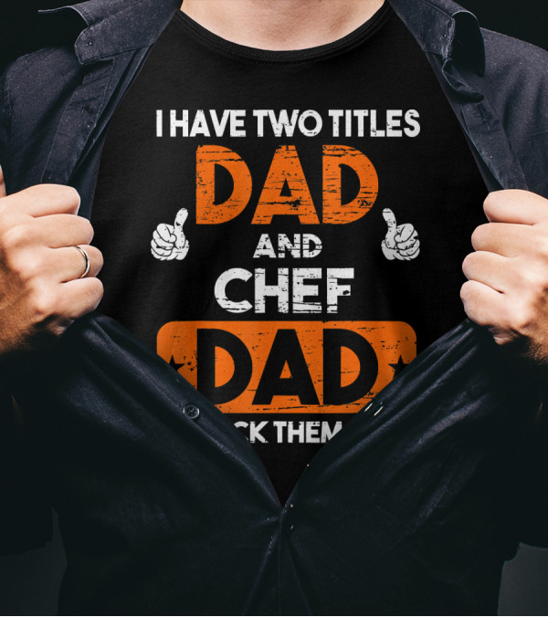 I Have Two Titles Dad And Chef Dad And I Rock Them Both T-Shirt