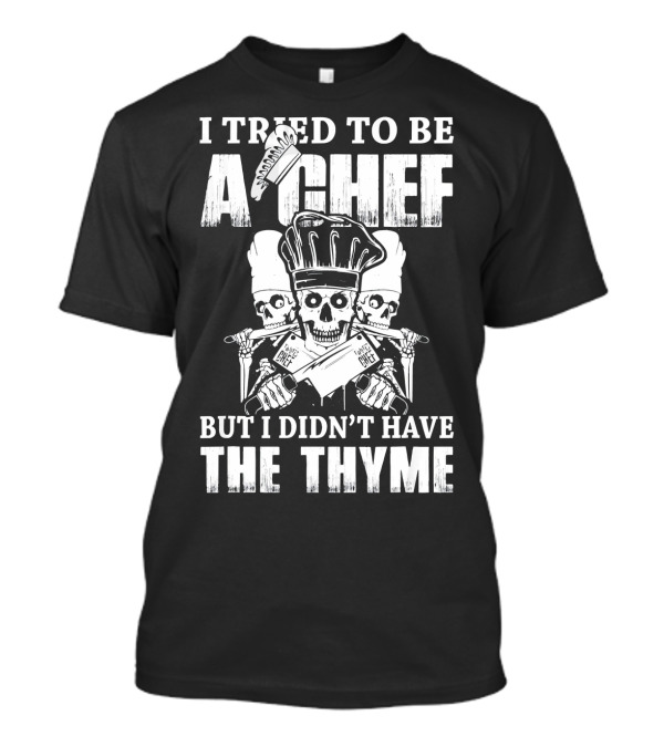 I Tried To Be A Chef But I Didn't Have The Thyme Skull Chef Hat Knives T-Shirt