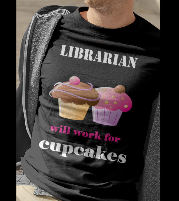 Librarian Will Work For Cupcakes With Two Colorful Desserts T-Shirt